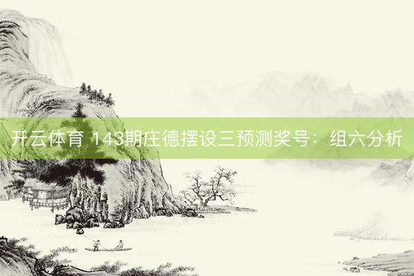 开云体育 143期庄德摆设三预测奖号：组六分析