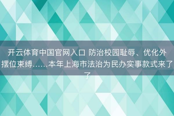 开云体育中国官网入口 防治校园耻辱、优化外摆位束缚……本年上海市法治为民办实事款式来了