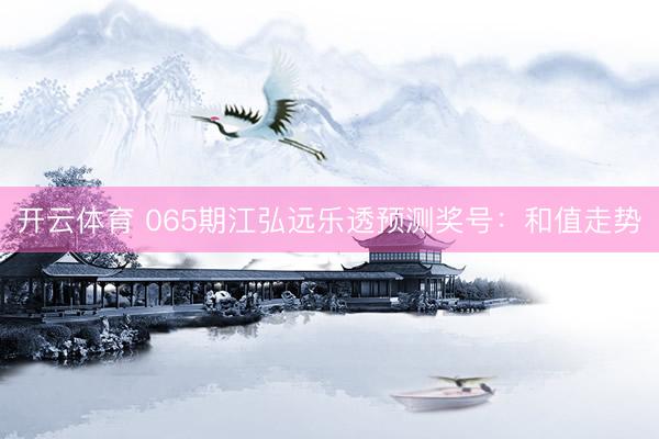 开云体育 065期江弘远乐透预测奖号：和值走势