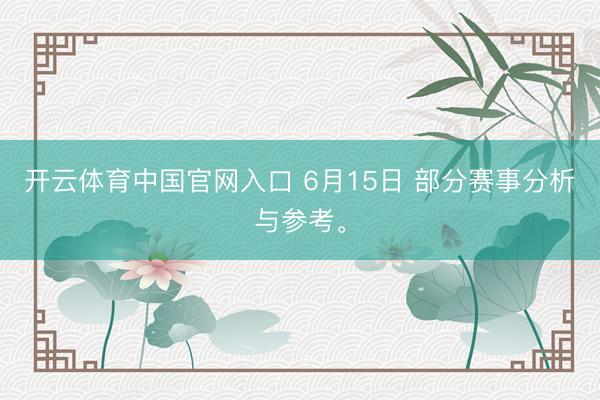 开云体育中国官网入口 6月15日 部分赛事分析与参考。