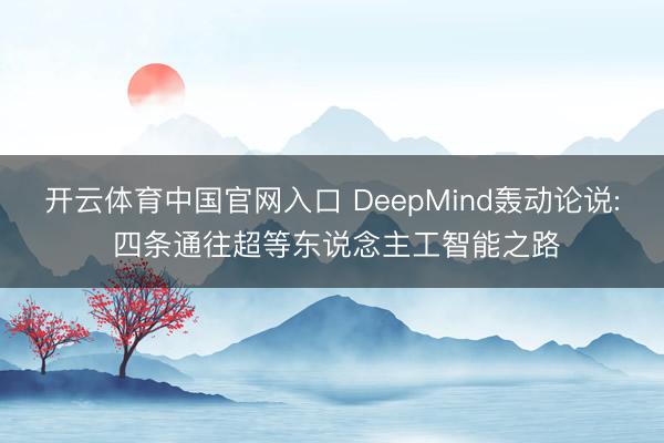 开云体育中国官网入口 DeepMind轰动论说: 四条通往超等东说念主工智能之路