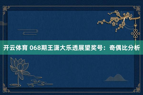 开云体育 068期王潇大乐透展望奖号：奇偶比分析